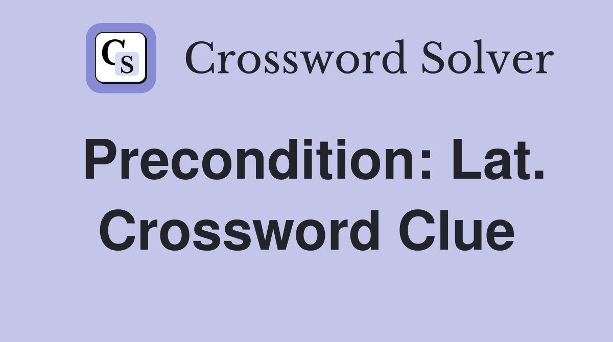 Precondition: Lat. Crossword Clue