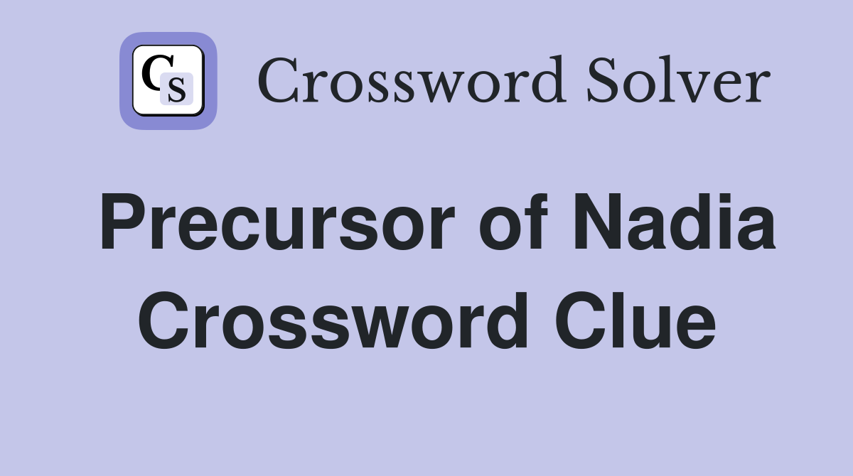 Precursor of Nadia Crossword Clue