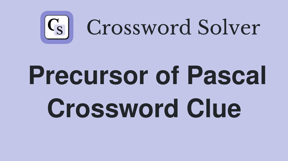 Precursor of Pascal Crossword Clue