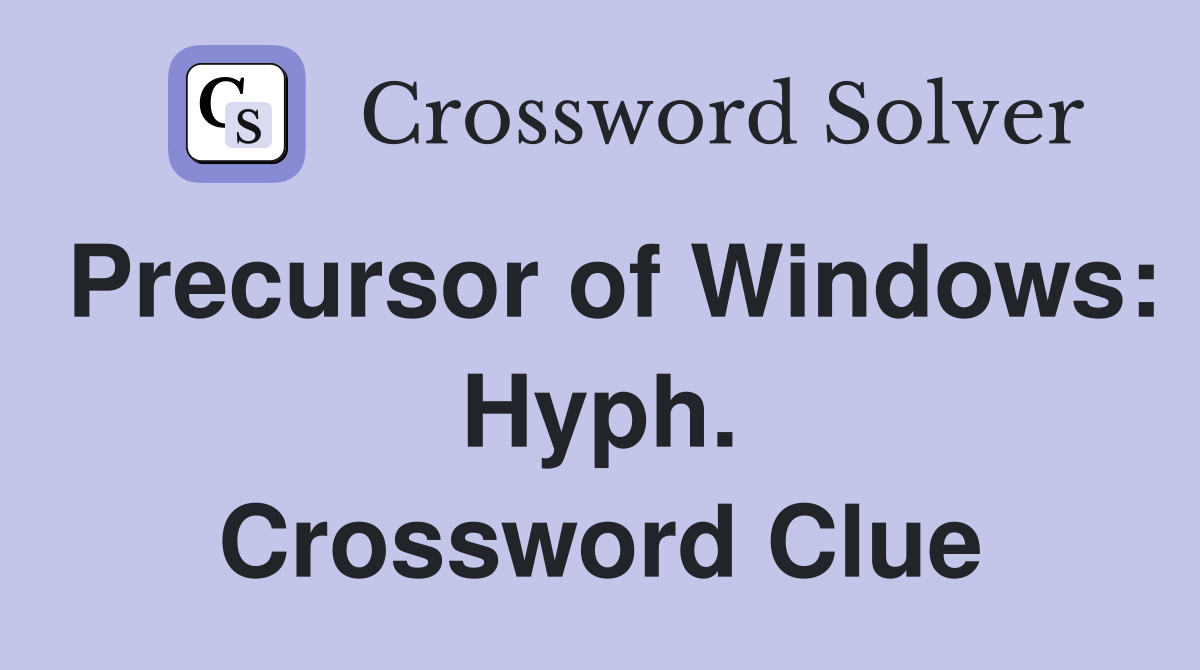 Precursor of Windows: Hyph. Crossword Clue