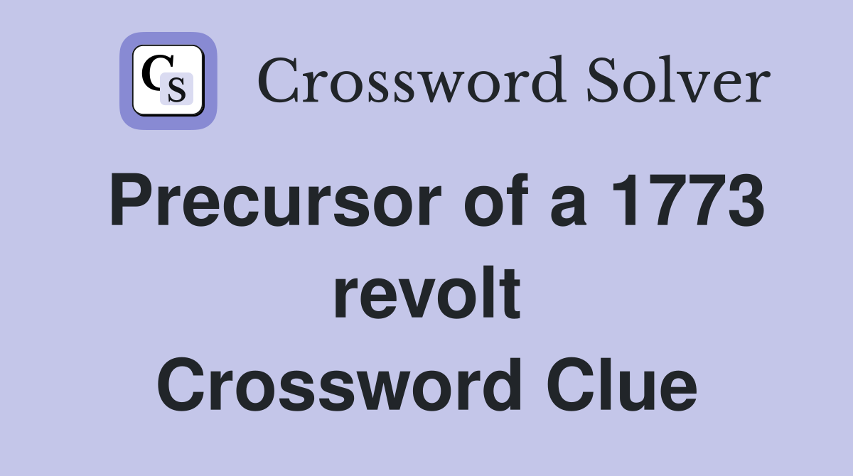 Precursor of a 1773 revolt Crossword Clue