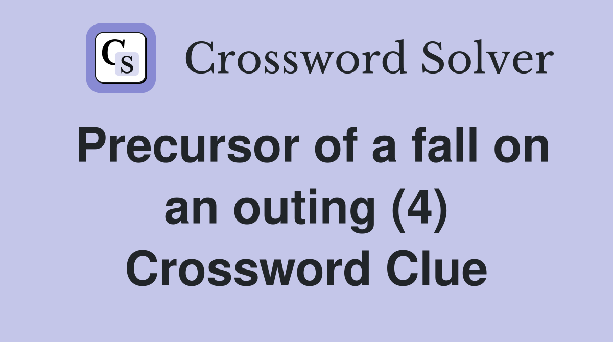 Precursor of a fall on an outing (4) Crossword Clue