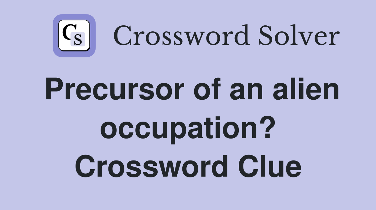 Precursor of an alien occupation? Crossword Clue