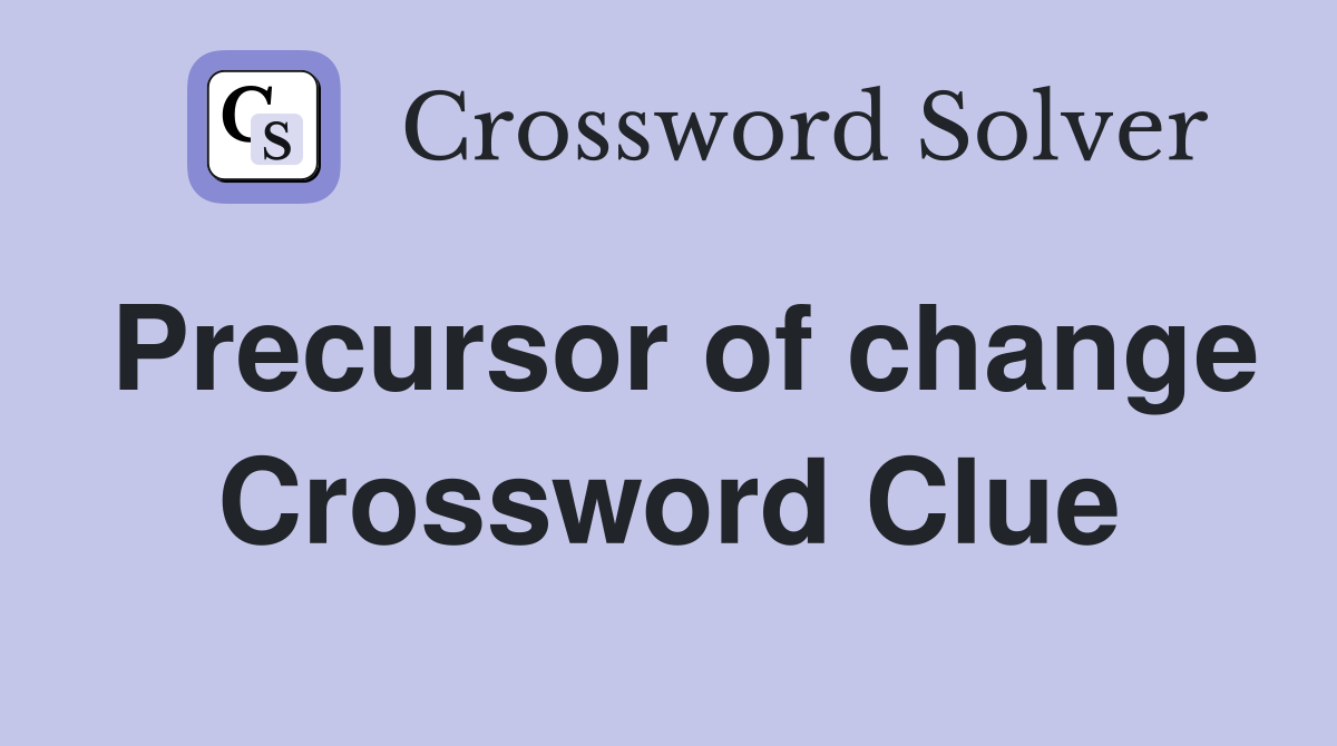 Precursor of change Crossword Clue