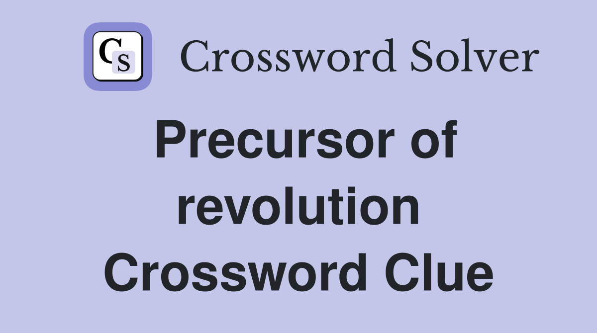 Precursor of revolution Crossword Clue
