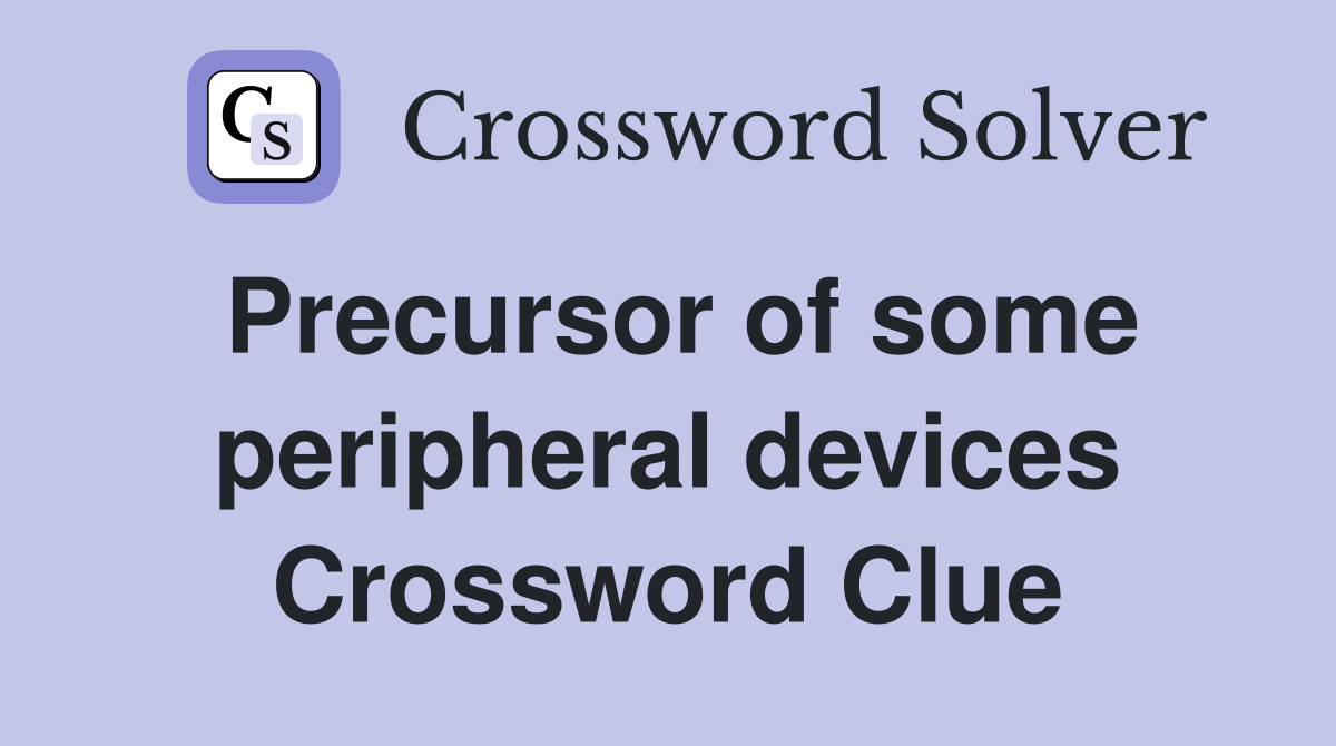 Precursor of some peripheral devices Crossword Clue