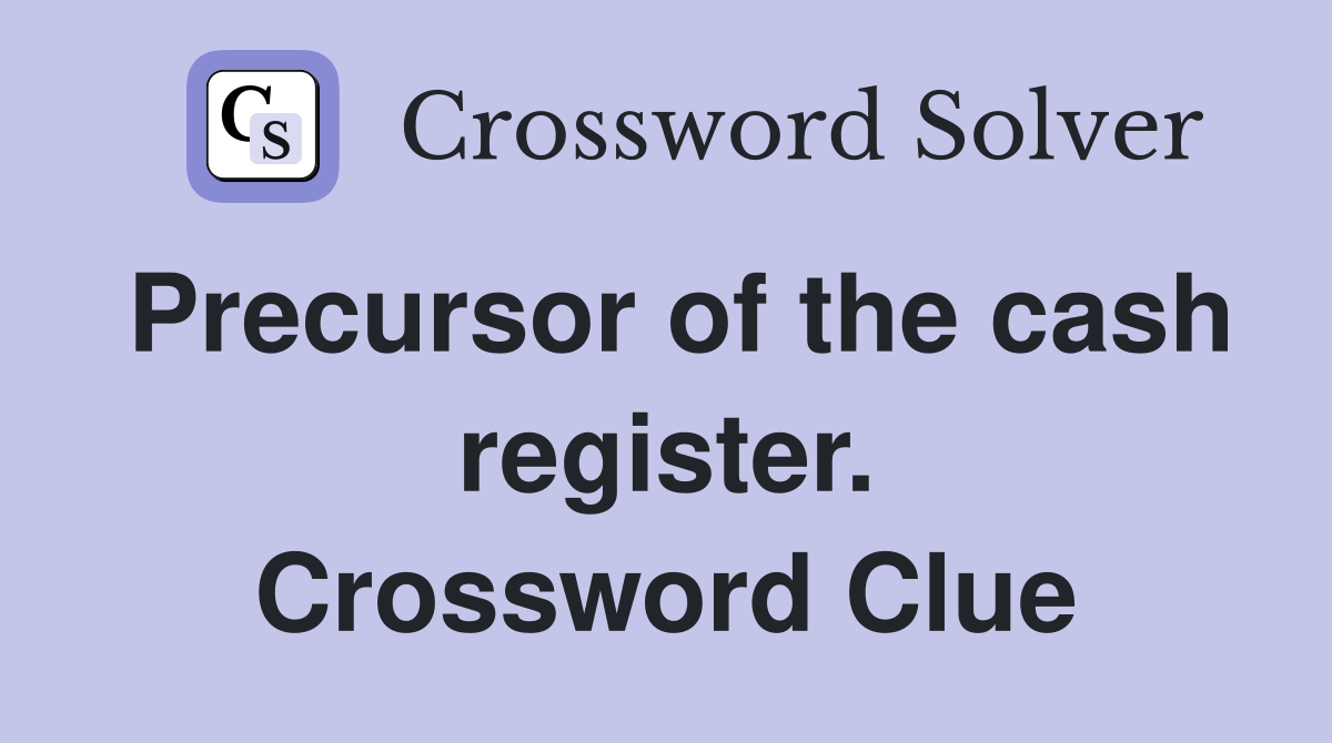 Precursor of the cash register. Crossword Clue