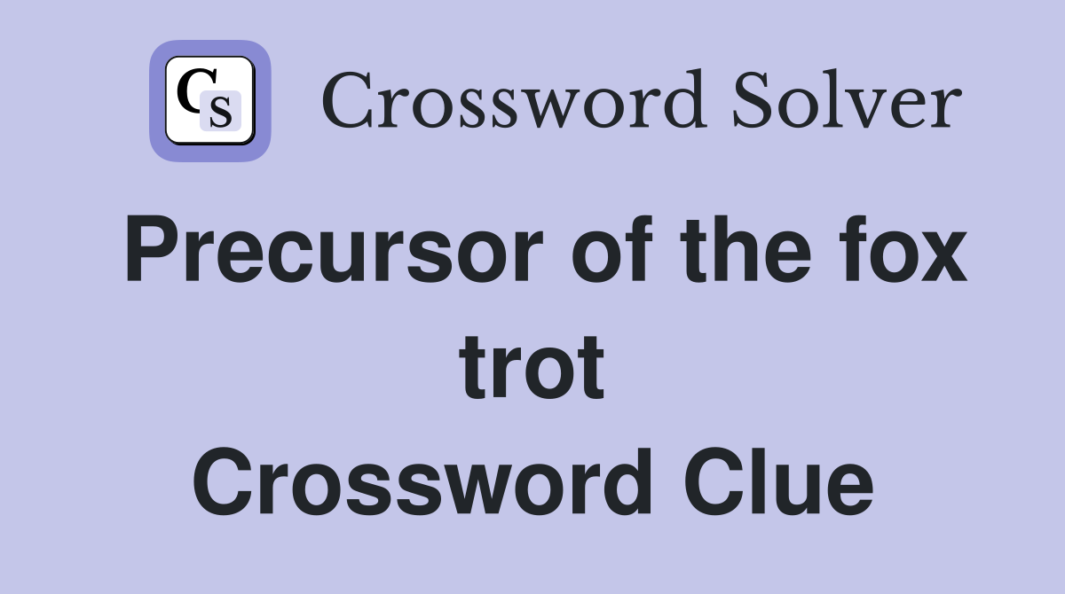 Precursor of the fox trot Crossword Clue