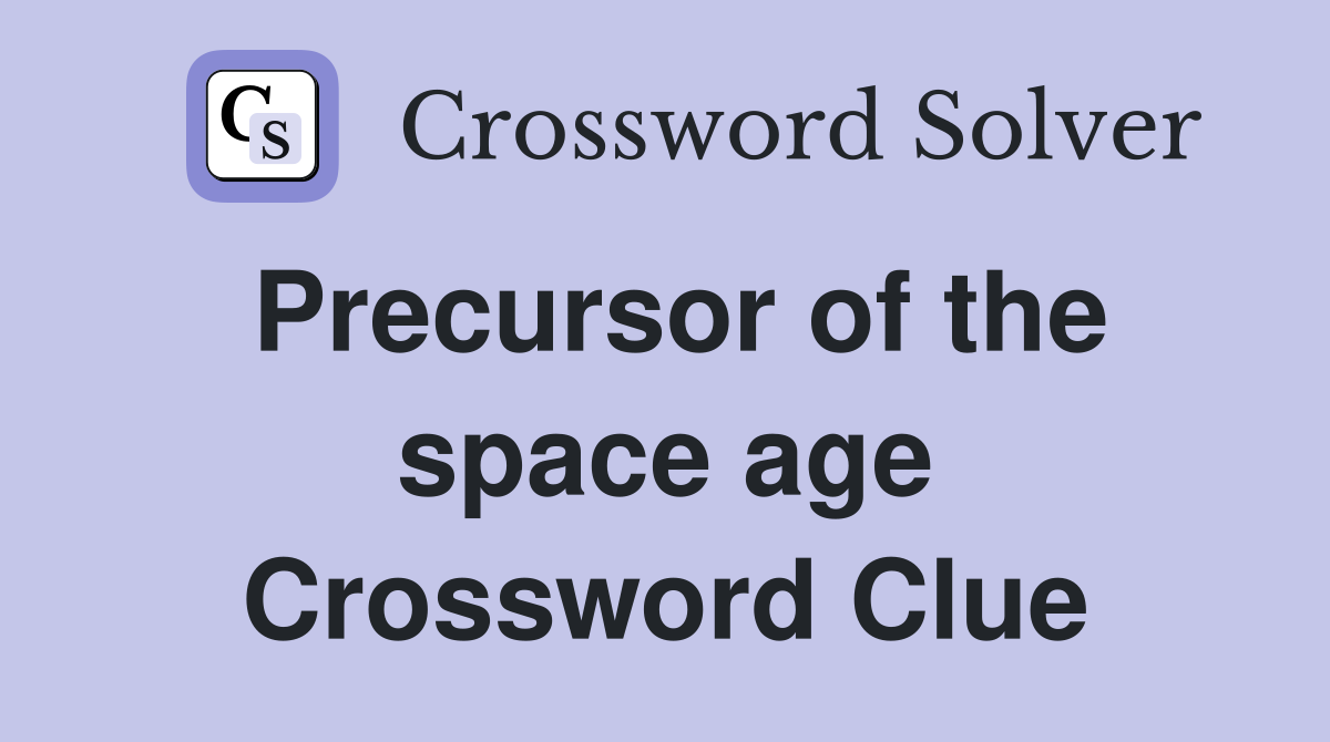 Precursor of the space age Crossword Clue