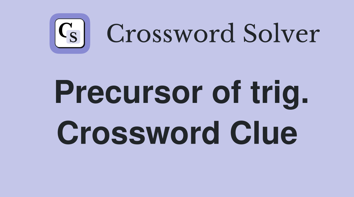 Precursor of trig. Crossword Clue