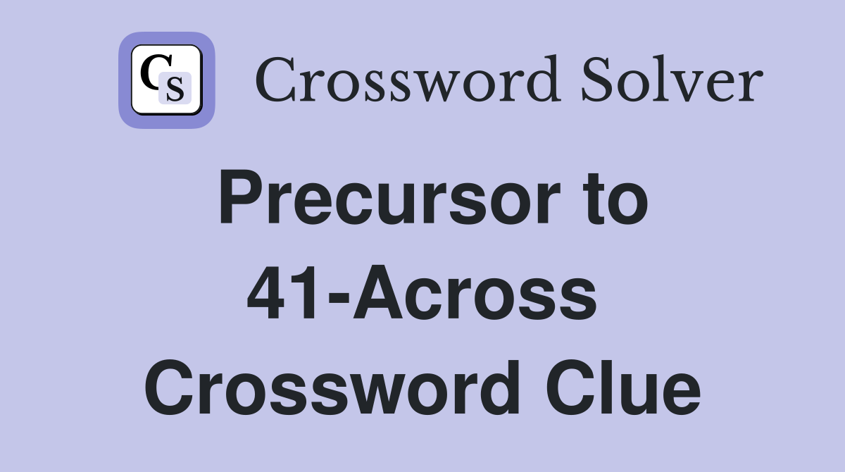 Precursor to 41-Across Crossword Clue