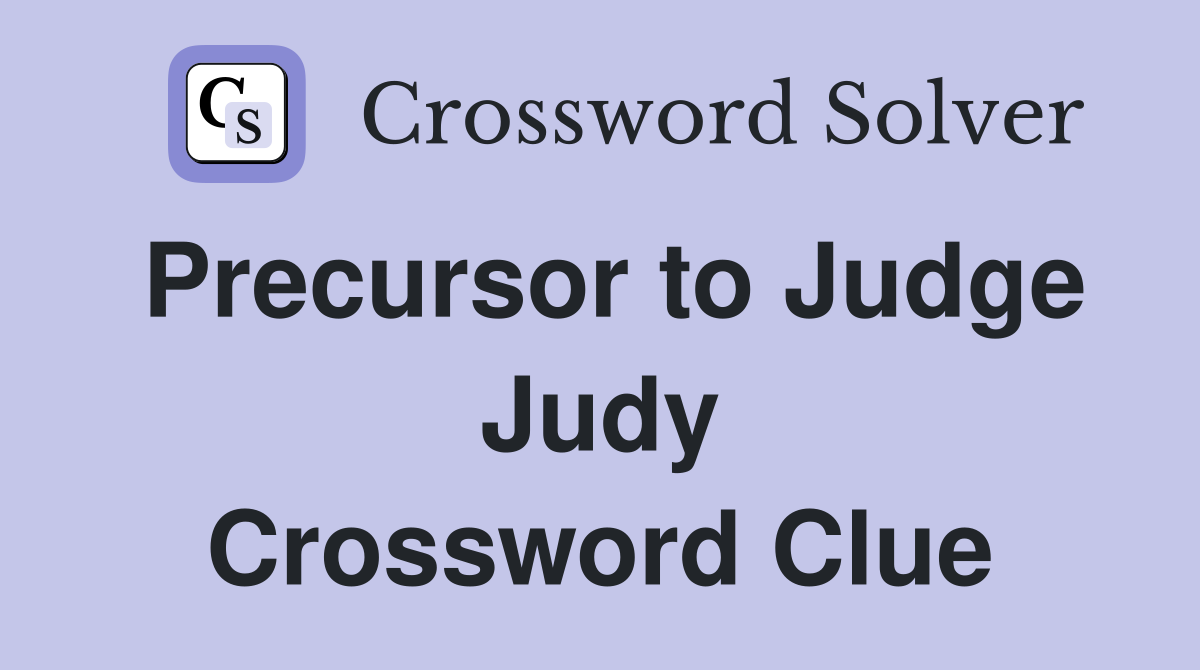 Precursor to Judge Judy Crossword Clue