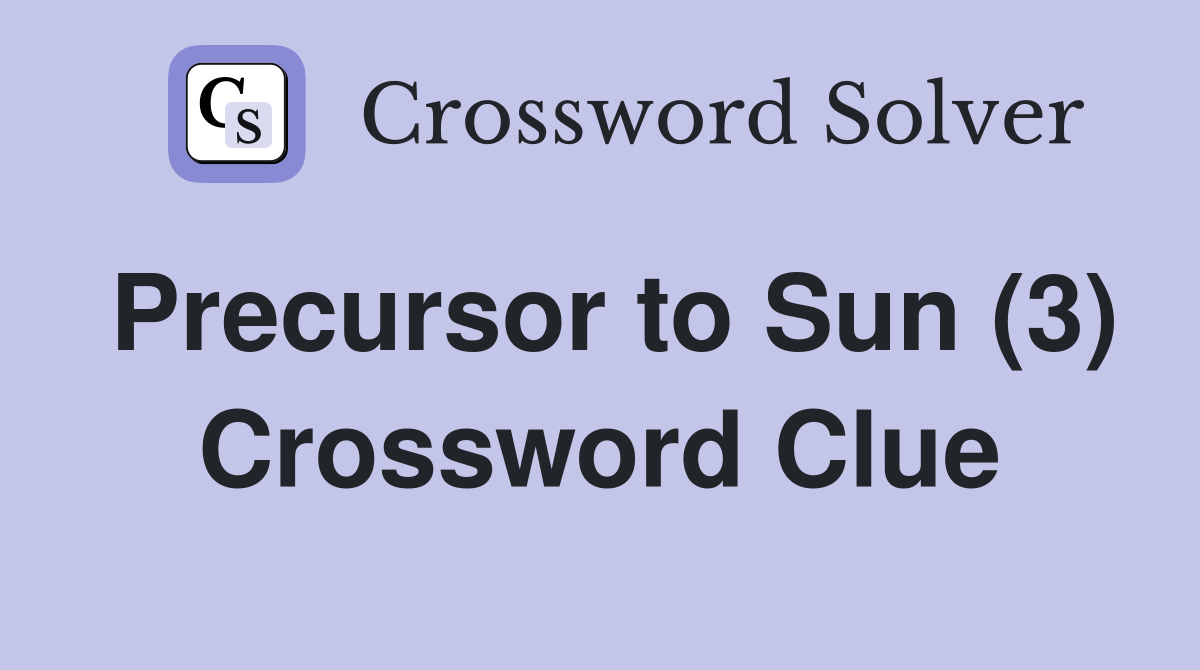 Precursor to Sun (3) Crossword Clue