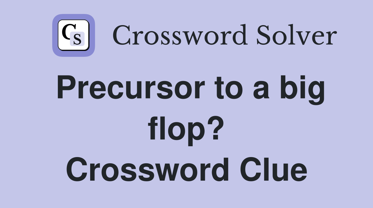 Precursor to a big flop? Crossword Clue