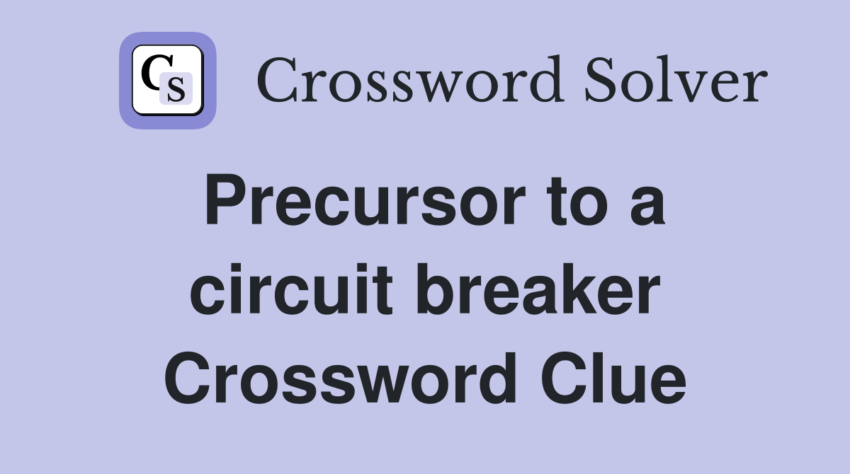Precursor to a circuit breaker Crossword Clue