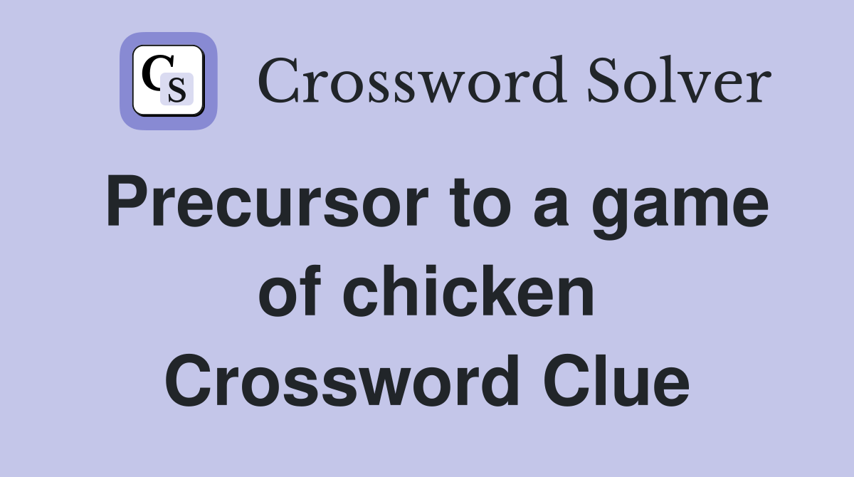 Precursor to a game of chicken Crossword Clue