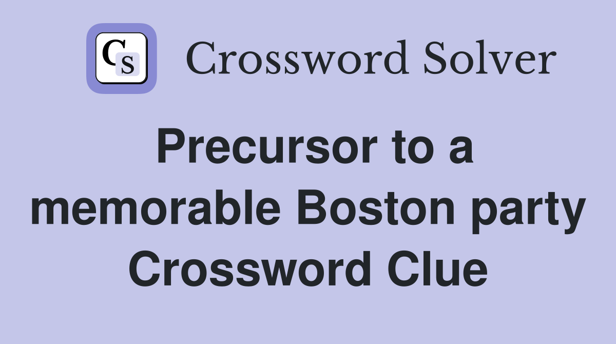 Precursor to a memorable Boston party Crossword Clue
