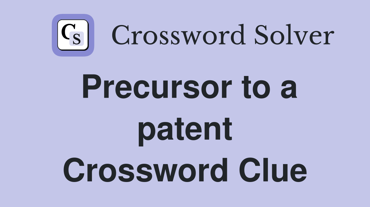 Precursor to a patent Crossword Clue