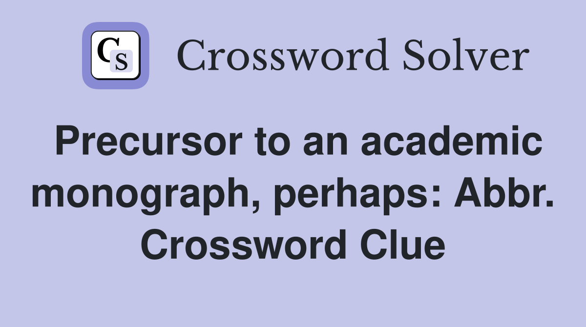 Precursor to an academic monograph, perhaps: Abbr. Crossword Clue