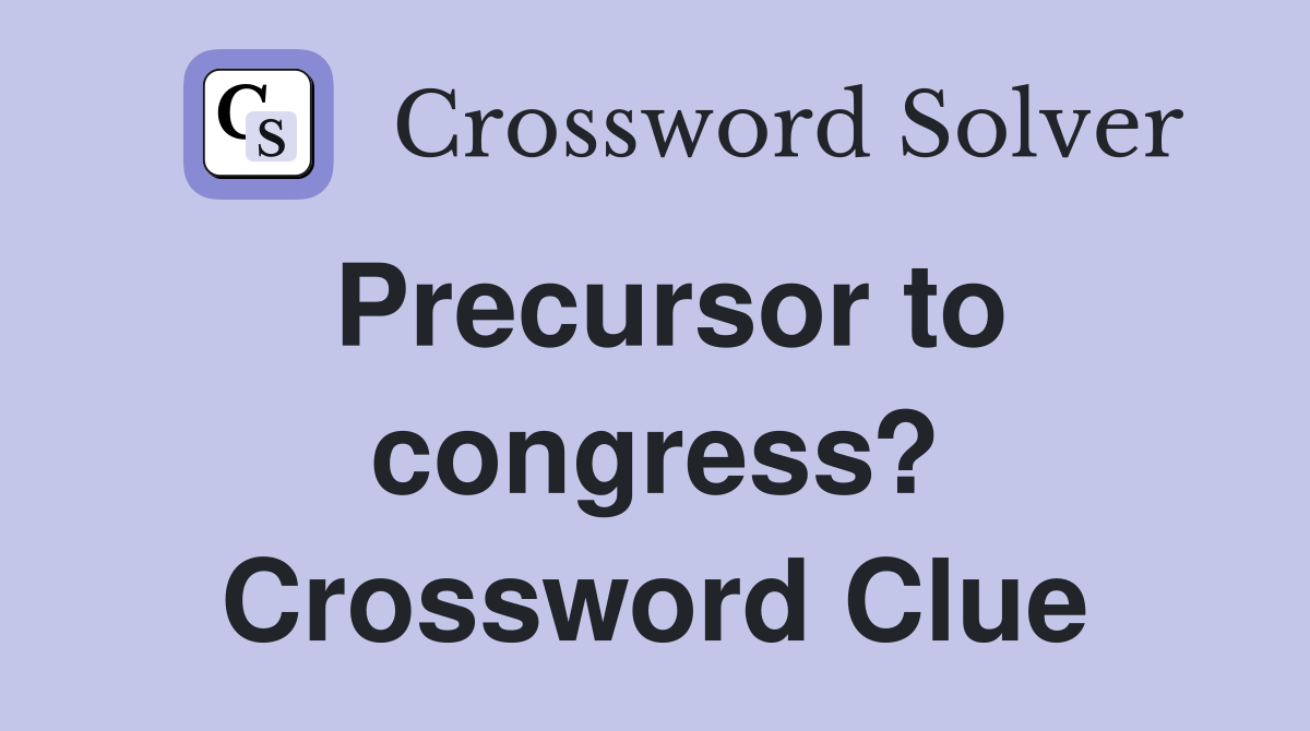 Precursor to congress? Crossword Clue