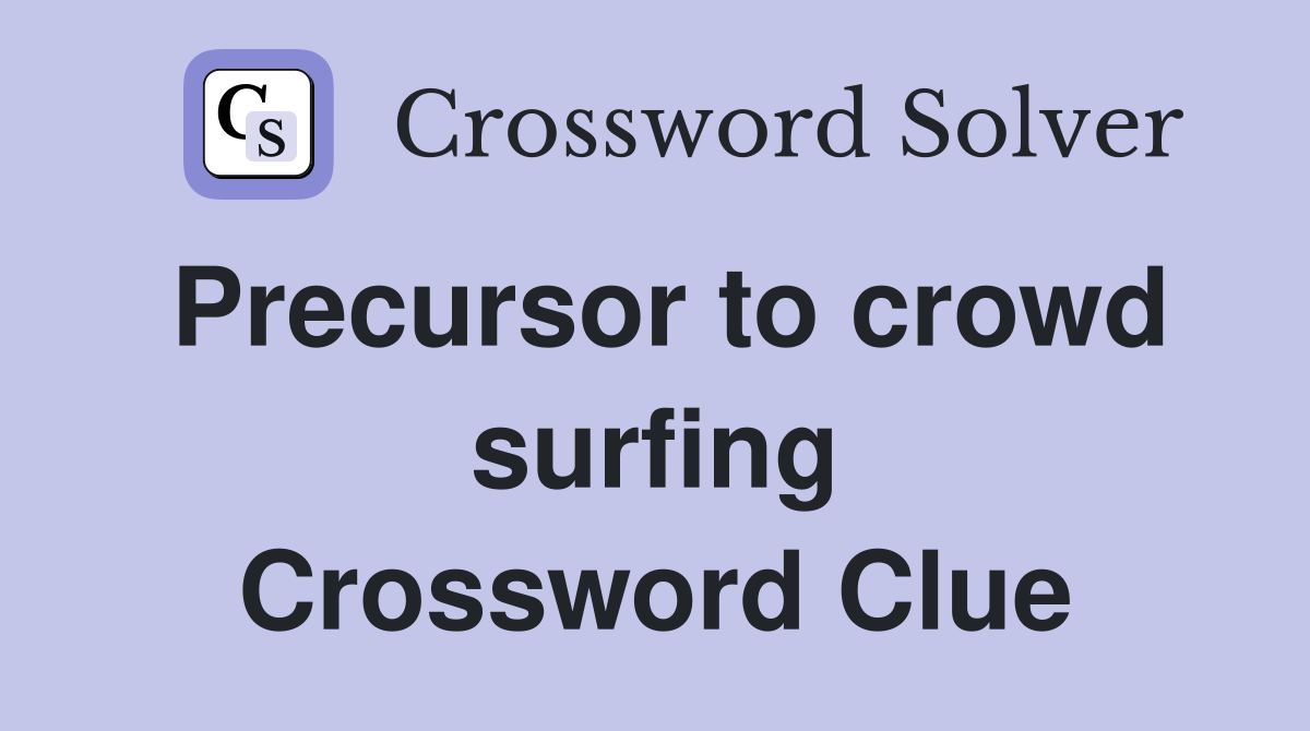 Precursor to crowd surfing Crossword Clue
