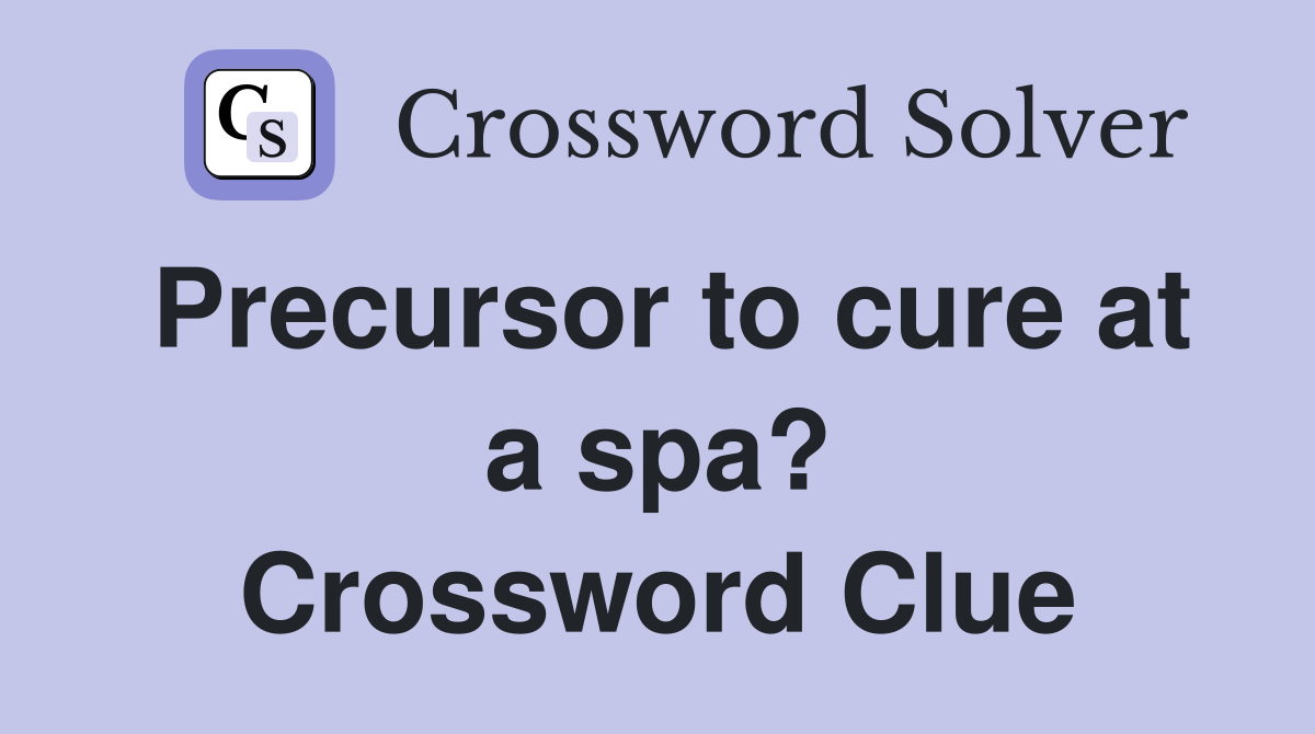 Precursor to cure at a spa? Crossword Clue