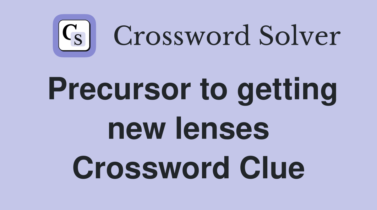 Precursor to getting new lenses Crossword Clue