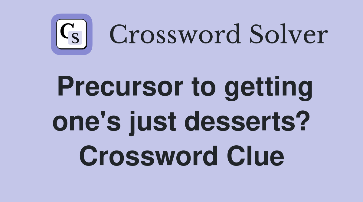 Precursor to getting one's just desserts? Crossword Clue