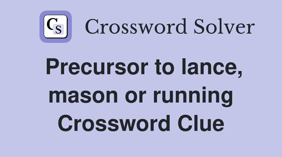 Precursor to lance, mason or running Crossword Clue