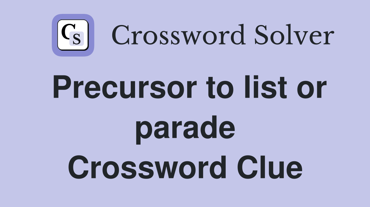 Precursor to list or parade Crossword Clue