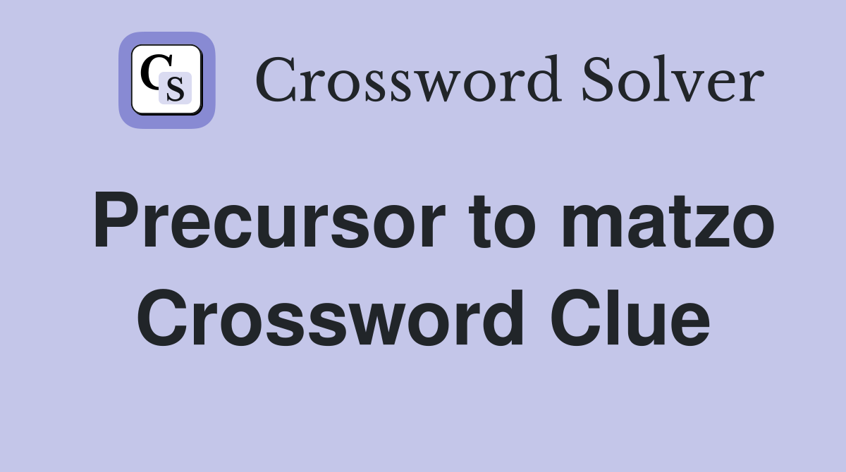 Precursor to matzo Crossword Clue