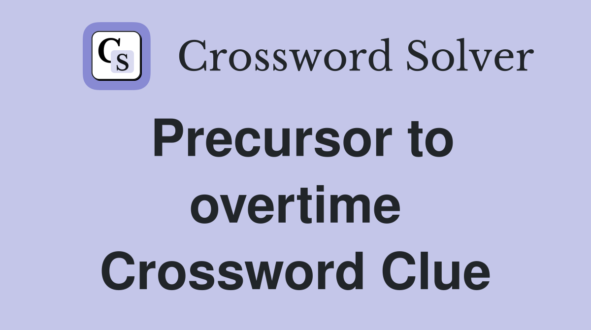 Precursor to overtime Crossword Clue