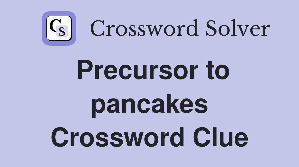 Precursor to pancakes Crossword Clue