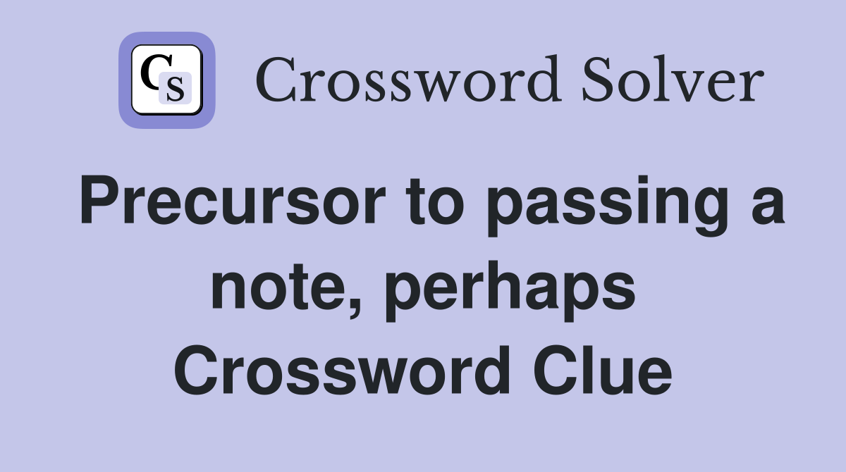 Precursor to passing a note, perhaps Crossword Clue