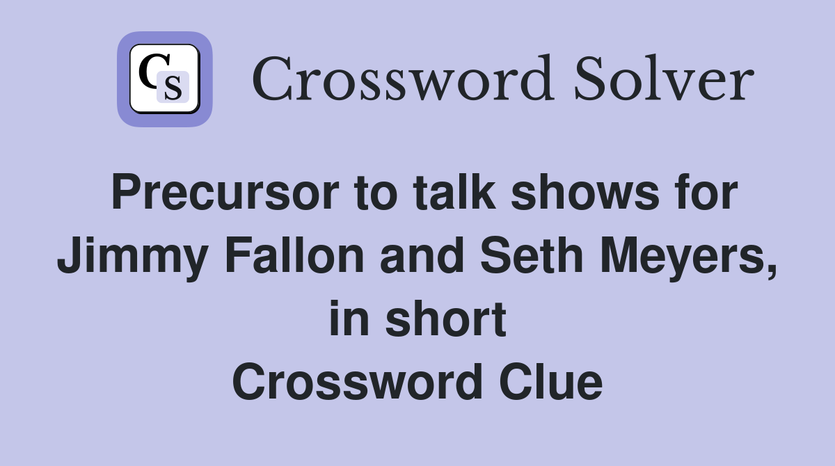 Precursor to talk shows for Jimmy Fallon and Seth Meyers, in short Crossword Clue