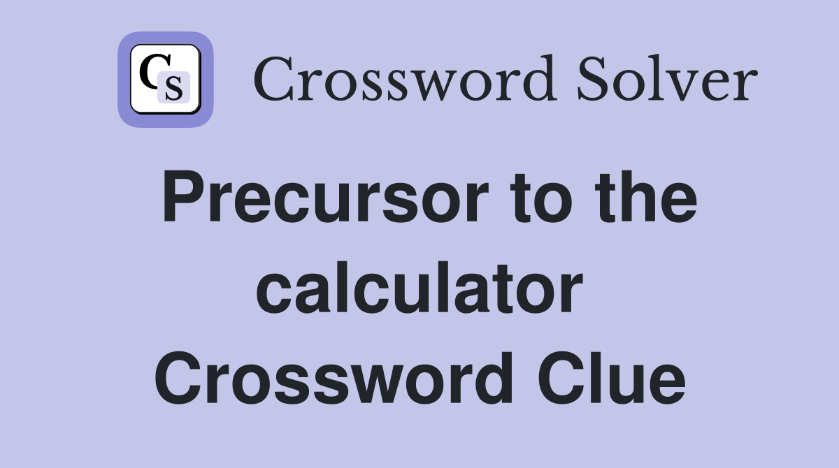 Precursor to the calculator Crossword Clue