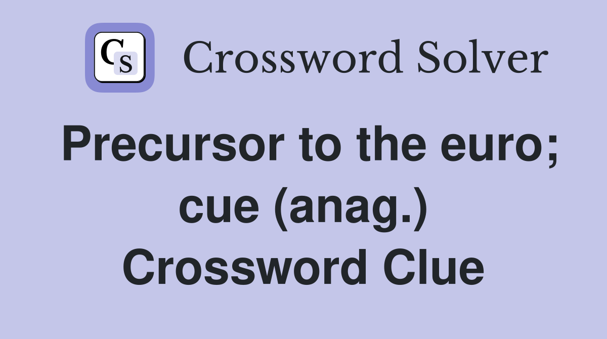 Precursor to the euro; cue (anag.) Crossword Clue