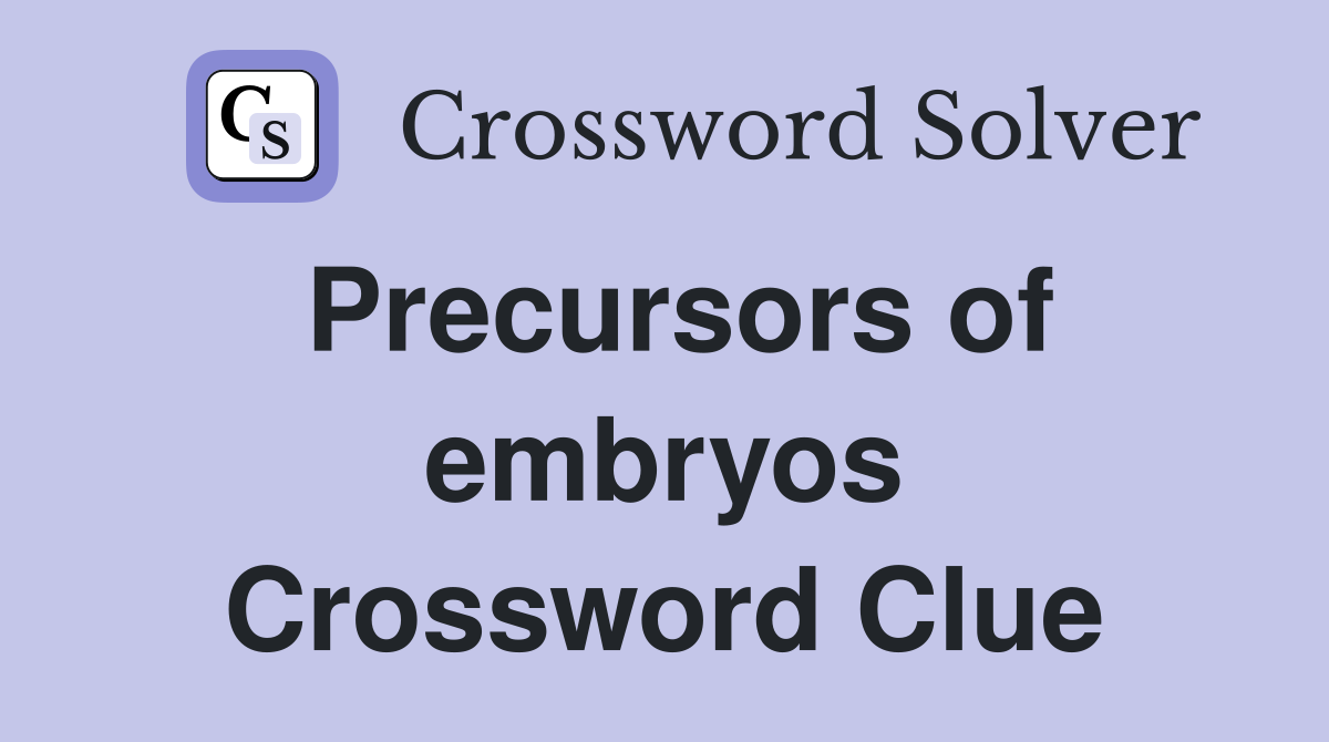 Precursors of embryos Crossword Clue