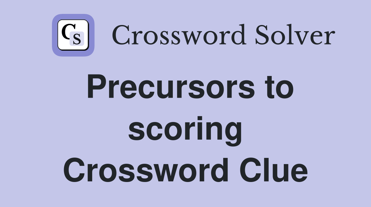 Precursors to scoring Crossword Clue