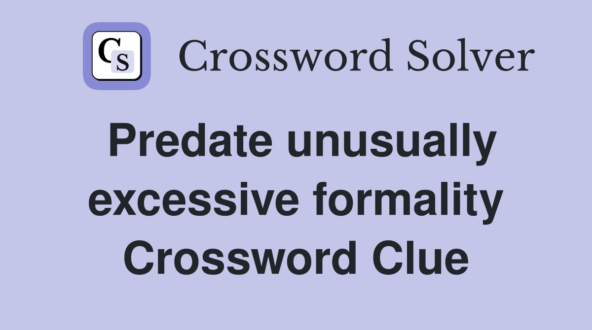 Predate unusually excessive formality Crossword Clue