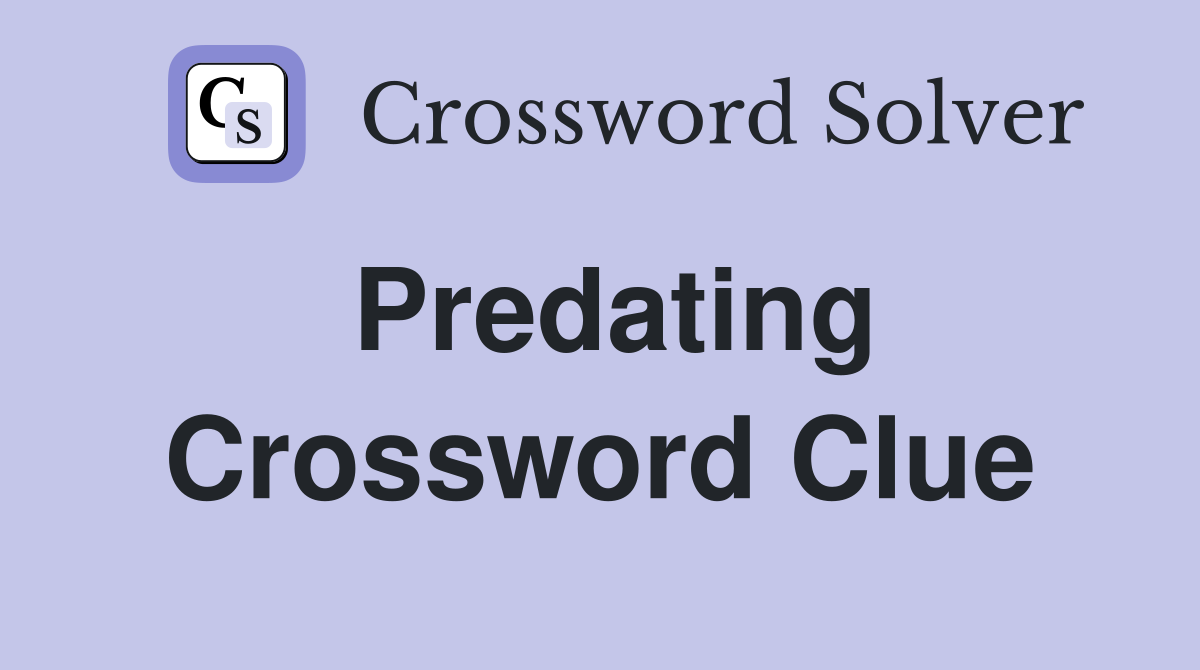 Predating Crossword Clue