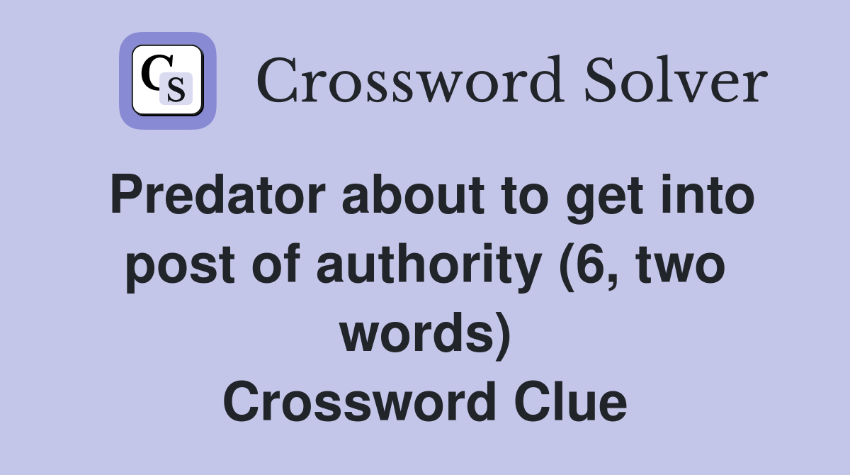 Predator about to get into post of authority (6, two words) Crossword Clue