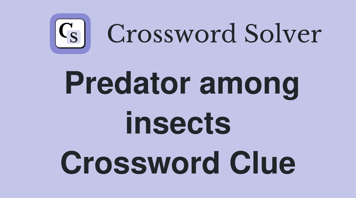 Predator among insects Crossword Clue