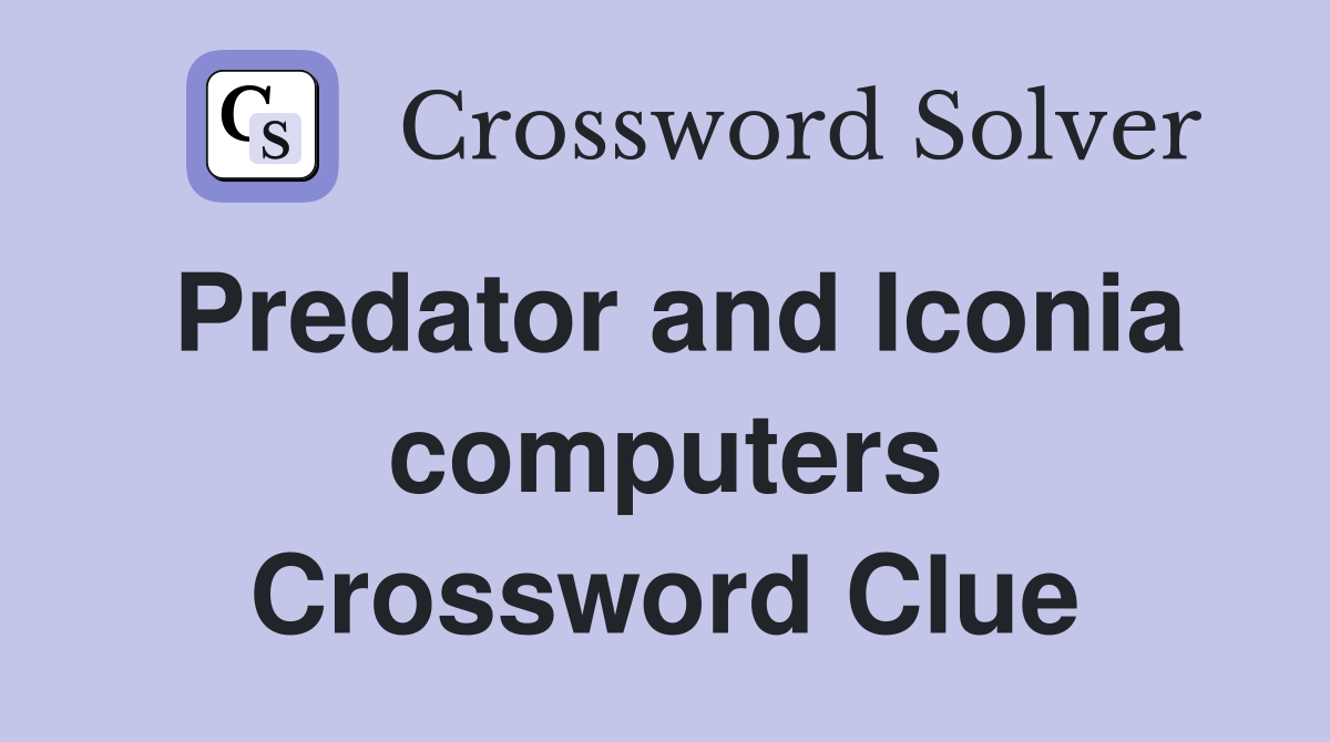 Predator and Iconia computers Crossword Clue