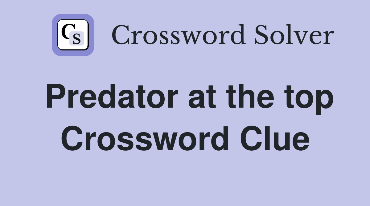Predator at the top Crossword Clue