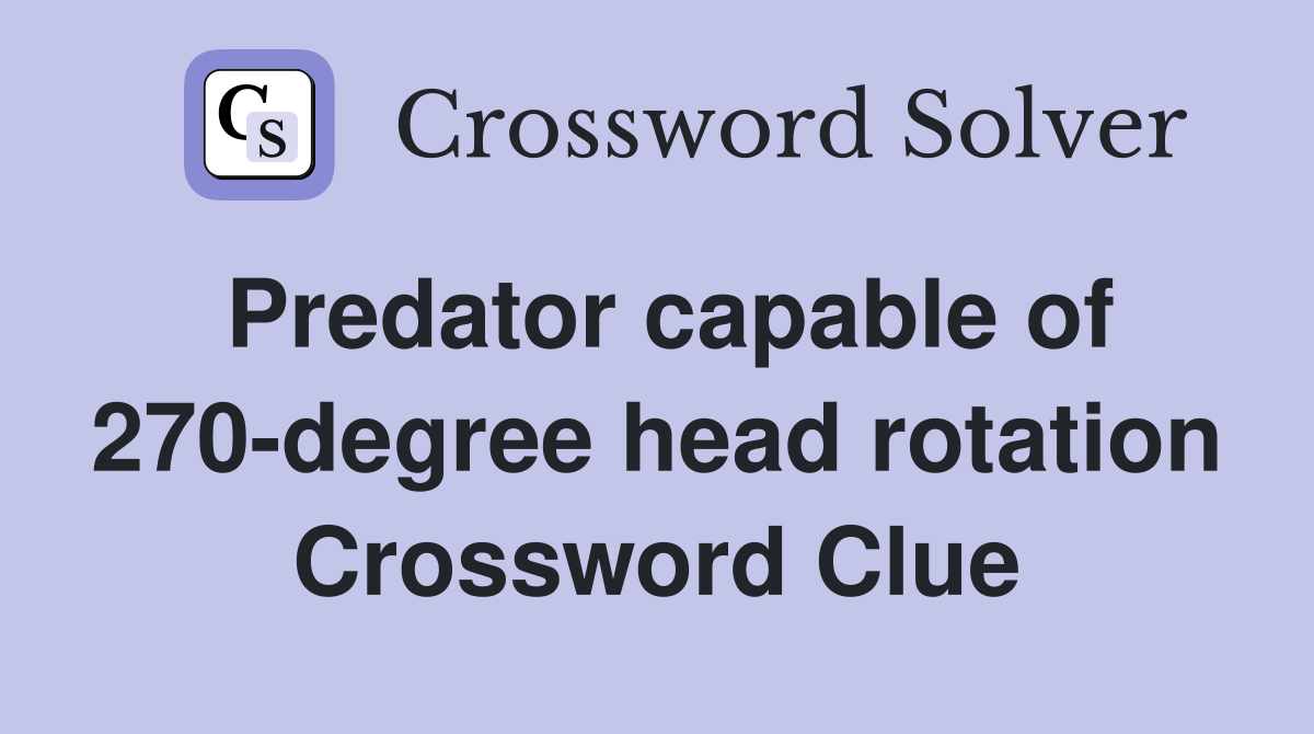 Predator capable of 270-degree head rotation Crossword Clue