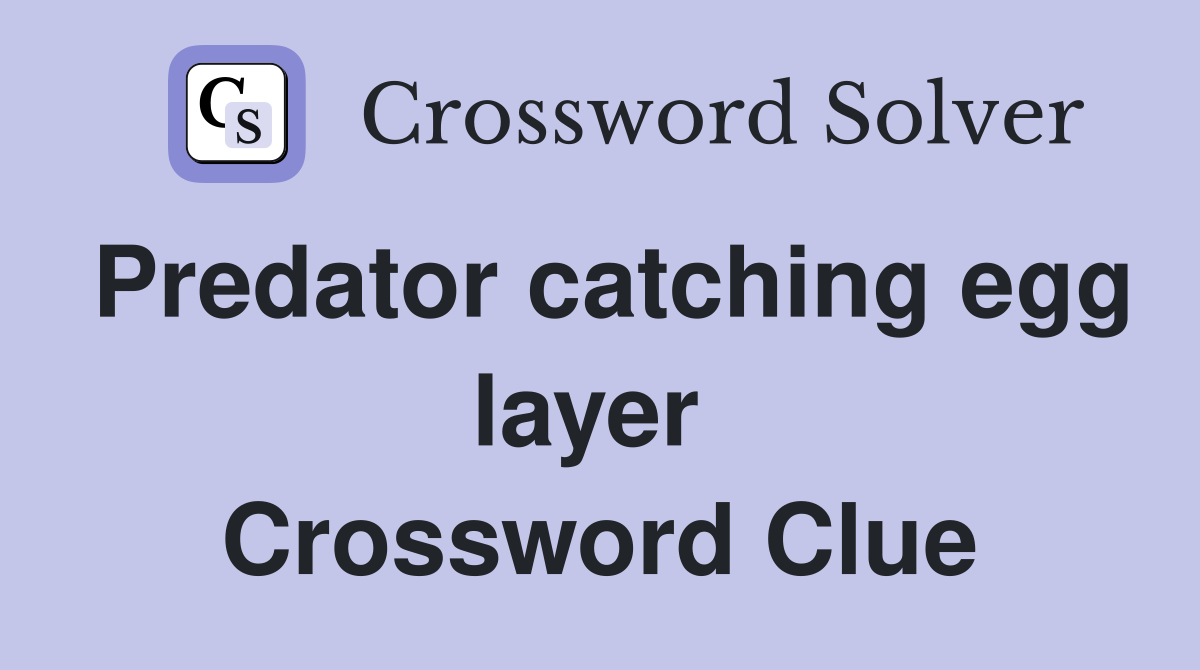 Predator catching egg layer  Crossword Clue