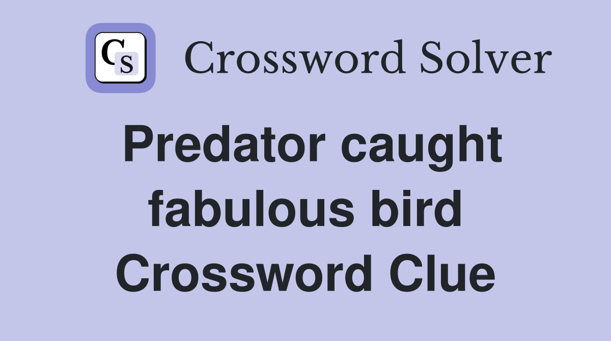 Predator caught fabulous bird Crossword Clue