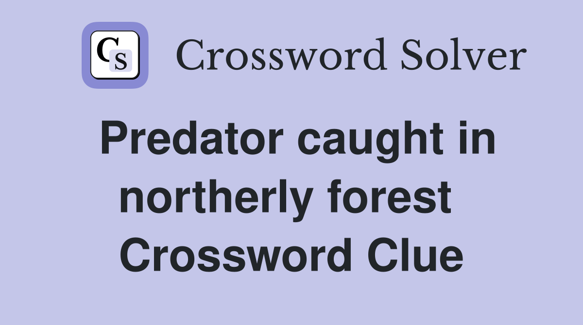 Predator caught in northerly forest  Crossword Clue