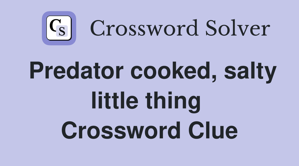 Predator cooked, salty little thing  Crossword Clue